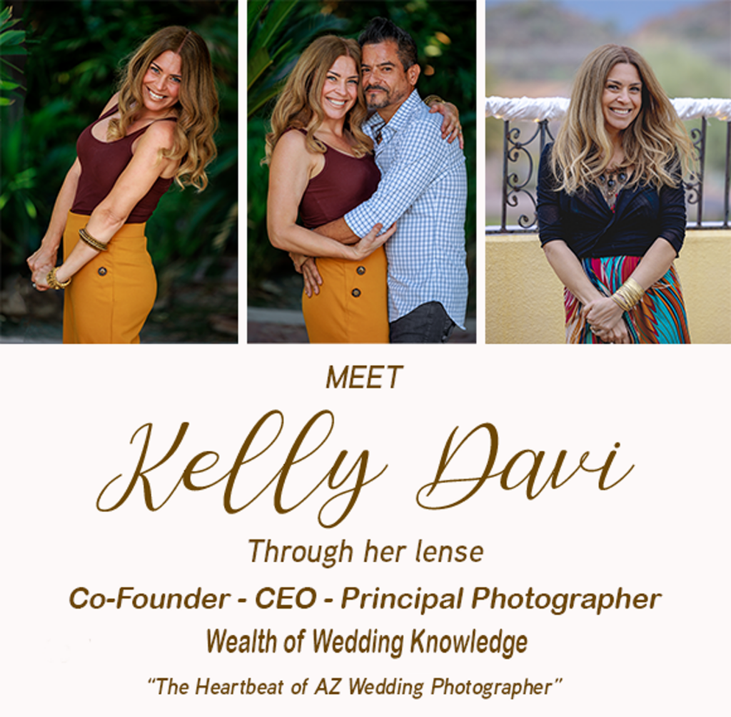 Kelly Davi - Co-Founder - CEO - Principal Photographer - Wealth of Wedding Knowledge - The heartbeat of AZ Wedding Photographer